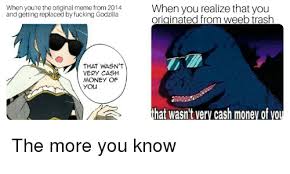 Check spelling or type a new query. Awhen Ycoure The Olainal Mome Trom 2014 When You Realize That You And Getting Replaced By Fucking Godzilla Originated From Weeb Trash That Wasn T Very Cash Money Of You That Wasnit Very