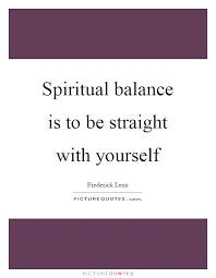 Spiritual Balance Is To Be Straight With Yourself Picture Quotes
