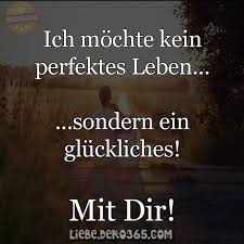 Selbst Will Kein Perfektes Leben Sondern Ein Gluckliches Mit Dir Spruche Zitate