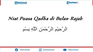 Bacaan Niat Puasa Qadha Menggabungkan Puasa Sunnah Rajab Dengan Utang Puasa Ramadhan Tribun Sumsel