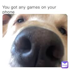 You Got Any Games On Your Phone Welikessundee Memes