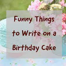 Funny 40th birthday jokes for this momentous occasion. Over 100 Funny Things To Write On A Birthday Cake Holidappy