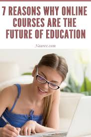 7 Reasons Why Online Courses Are The Future Of Education Online Education Online Learning Learning Courses