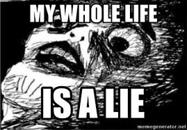 My Whole Life Is A Lie Dramatic Fffffuuuuu Meme Generator