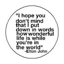 How Wonderful Life Is With You In The World Elton John Quote I Hope You Don T Mind That I Put Down In Words How Wonderful Life Is While You Re In The World Elton Jo Cool Lyrics Elton John Quotes Words