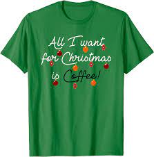 We did not find results for: Amazon Com All I Want For Christmas Is Coffee Shirt Funny Xmas Shirts T Shirt Clothing