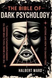 THE Bible of Dark Psychology: The Only Book You'll Ever Need to Understand  People's Thoughts, Actions and How to Change Them. by Halbert Ward,  Paperback