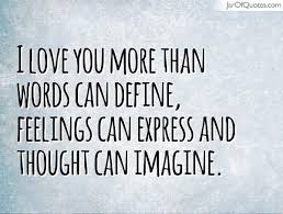 I Love You More Than Words Can Define Feelings Can Express And Thought Can Imagine Imagination Quotes Love You More Than More Than Words