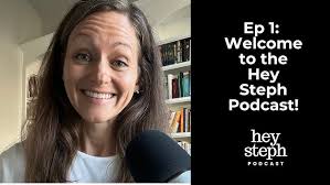 Ep 1: Welcome to the Hey Steph Podcast!
