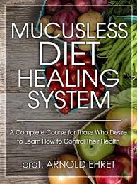 Mucusless Diet Healing System Ebook By Prof Arnold Ehret 9788827549087 Rakuten Kobo United States
