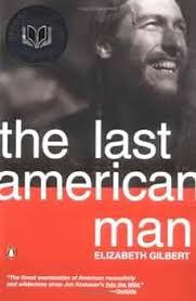 The Last American Man: Gilbert, Elizabeth: Books