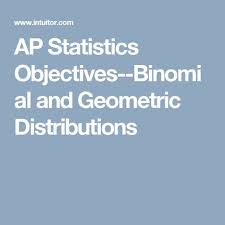 Ap Statistics Objectives Binomial And Geometric Distributions Ap Statistics Statistics Math Projects