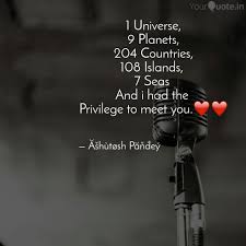 1 universe, 9 planets, 204 countries,809 islands, 7 seas, and i had the privilege to meet you. Äƒshutosh PÄƒnÄ'ey Quotes Yourquote