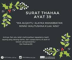 Artikel mengenai teks bacaan surat thaha ayat 39 ini merupakan kelanjutan dari tulisan sebelumnya yaitu mengenai surat thaha dimana pada artikel sebelumnya tersebut sobat bisa mengetahui bagaimana isi kandungan surat thaha secara global, disamping itu juga sobat bisa download surat. Mutiara Cinta Selain Surat Yusuf Diatas Doa Lanjutan Untuk Obat Rindu Kepada Seseorang Yaitu Membaca Surat Thaahaa Ayat 39 Apabila Seseorang Berdoa Dengan Surat Yusuf Dan Surat Thaahaa Dengan Perasaan Ikhlas