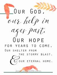 Our God Our Help In Ages Past Our Hope For Years To Come Our Shelter From The Stormy Blast And Our Eternal Home Hymns Lyrics Hymn Inspirational Quotes