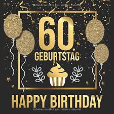 Geburtstag bringt viel schönes mit sich: 60 Geburtstag Happy Birthday Vintage Gastebuch Zum Eintragen Und Zum Ausfullen Von Gluckwunschen Fur Das Geburtstagskind Als Geschenk Fur Manner Motiv Gold Schwarz German Edition Geburtstag Goldene Gastebucher 9781091952591 Amazon Com Books