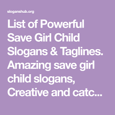 List Of Powerful Save Girl Child Slogans Taglines Amazing Save Girl Child Slogans Creative And Catchy Save Girl Chi Save Girl Child Slogans Slogan Children