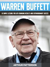 Warren Buffett: 33 Simple Lessons For Life-Changing Results and  Extraordinary Success eBook by Arthur Patterson