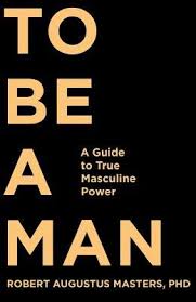 Maybe you would like to learn more about one of these? To Be A Man A Guide To True Masculine Power By Robert Augustus Masters