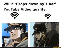 Wifi Drops Down By 1 Bar Youtube Video Quality Ifunny Jojo Bizzare Adventure Jojo Memes Memes