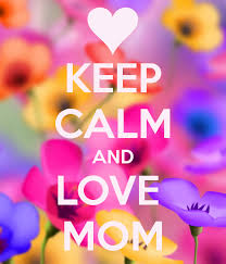 Keep Calm And Love Mom Keep Calm And Love Keep Calm Love Mom