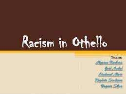 Racism isn't born, folks, it's taught. Racism In Othello William Shakespeare