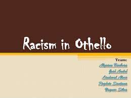 I'm currently performing othello for as drama at college. Racism In Othello William Shakespeare