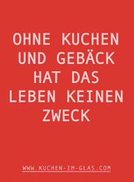 Ohne Kuchen Und Geback Hat Das Leben Keine Zweck Lustige Zitate Und Spruche Spruche Coole Spruche