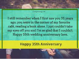 We have outlined some 35th wedding anniversary wishes, quoes, and messages for you to choose from. 25 Amazing 35th Wedding Anniversary Wishes To Celebrate The Long Run