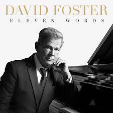 David Foster My New Album Eleven Words Is Out Now You