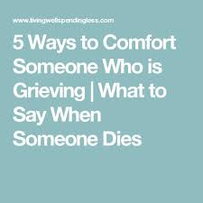5 Ways To Comfort Someone Who Is Grieving How To Help A Friend Cope With Loss When Someone Dies Grieve Coping With Loss