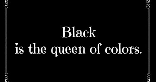 Black Is The Queen Of Colors Despite Not Being A Color Rather A Shade That Incorporates All Colors Black Color Quotes Color Quotes Black Quotes