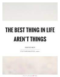 The Best Thing In Life Aren T Things Picture Quotes