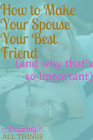 How To Make Your Spouse Your Best Friend (And Why That's So Important) -  Enduring All Things
