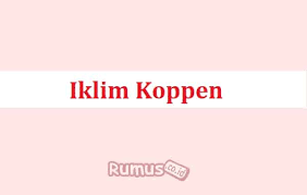 Iklim Koppen Pengertian Manfaat Klasifikasi Karakteristis Contoh