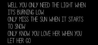 Well You Only Need The Light When It S Burning Low Only Miss The Sun When It Starts To Snow Only Know You Let Her Go Lyrics Cheerleading Quotes Me Me Me