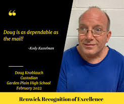 Doug Knoblauch, Custodian at Garden Plain High School, was nominated for  the Renwick Recognition of Excellence by principal Kody Kasselman. "He  shows up every day and goes to work for the staff