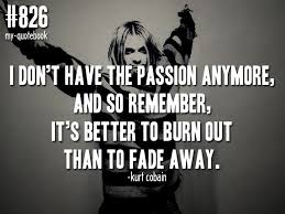 It's better to burn out than fade away quote. Quotes About Fading Away 54 Quotes
