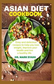 If you're like many people, you might have a monthly rotation of dinner entrees that you regularly cycle through. Asian Diet Cookbook Easy And Delicious Recipes To Help You Lose Weight Improve Your Health And Live A Healthy Lifestyle Evans Dr Mark 9798612850021 Amazon Com Books