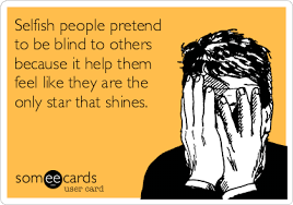 Selfish People Pretend To Be Blind To Others Because It Help Them Feel Like They Are The Only Star That Shines Teacher Jokes Teaching Humor Teaching Memes