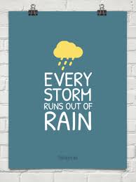 Every Storm Runs Out Of Rain Just Like Every Dark Night Turns Into Day Every Dark Cloud Will Fade Away Every S Cool Words Funny Quotes Inspirational Words