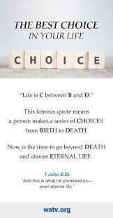 Yes, it's a free gift from god, but we have to choose to accept it, or choose the ways of most of the people in this world that eventually lead to destruction. Quotes On Choosing Eternal Life Straight And Narrow Is The Way I Love You Not Because Of Who Life Is Partly What We Make It And Partly What It Is