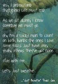 Look What They Ve Done To My Song Ma Lyrics Just Breathe By Pearl Jam Eddie Vedder This Song Is The Perfect Remembrance For Those We Ve Lost Breathe Pearl Jam Just Breathe Music Lyrics