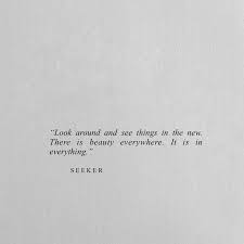 Look Around And See Things In The New There Is Beauty Everywhere It Is In Everything Words Quotes Mood Quotes Me Quotes