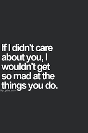 If she said or did something that made you act out in the first place, you may think that she has no right be mad. You Are Mad At Me Quotes Quotesgram
