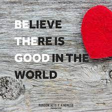 Believe there is good in the world. Be The Good Believe There Is Good In The World Promotions