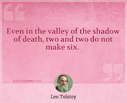 For thou art with me; Even In The Valley Of The Shadow Of Death Two And Two Do Not Make Six
