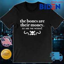 We did not find results for: The Bones Are Their Money So Are The Worms Shirt Hoodie Sweater Long Sleeve And Tank Top