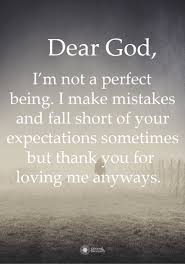 Dear God I M Not A Perfect Being I Make Mistakes And Fall Short Of Your Expectations Sometimes But Thank You For Loving Me Anyways Hough Fall Meme On Me Me