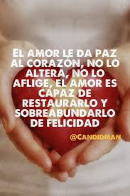 El Amor Le Da Paz Al Corazon No Lo Altera No Lo Aflige El Amor Es Capaz De Restaurarlo Y Sobreabundarlo De Felicidad Amor Refranes De Amor Afligido